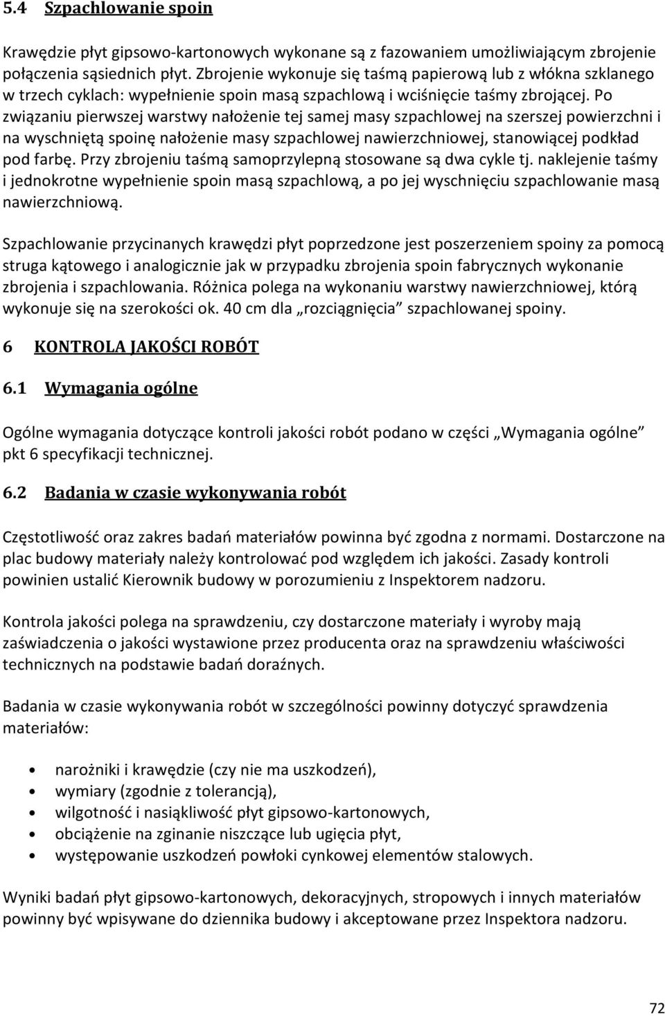 Po związaniu pierwszej warstwy nałożenie tej samej masy szpachlowej na szerszej powierzchni i na wyschniętą spoinę nałożenie masy szpachlowej nawierzchniowej, stanowiącej podkład pod farbę.