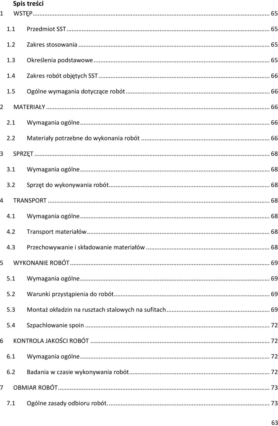 .. 68 4.3 Przechowywanie i składowanie materiałów... 68 5 WYKONANIE ROBÓT... 69 5.1 Wymagania ogólne... 69 5.2 Warunki przystąpienia do robót... 69 5.3 Montaż okładzin na rusztach stalowych na sufitach.