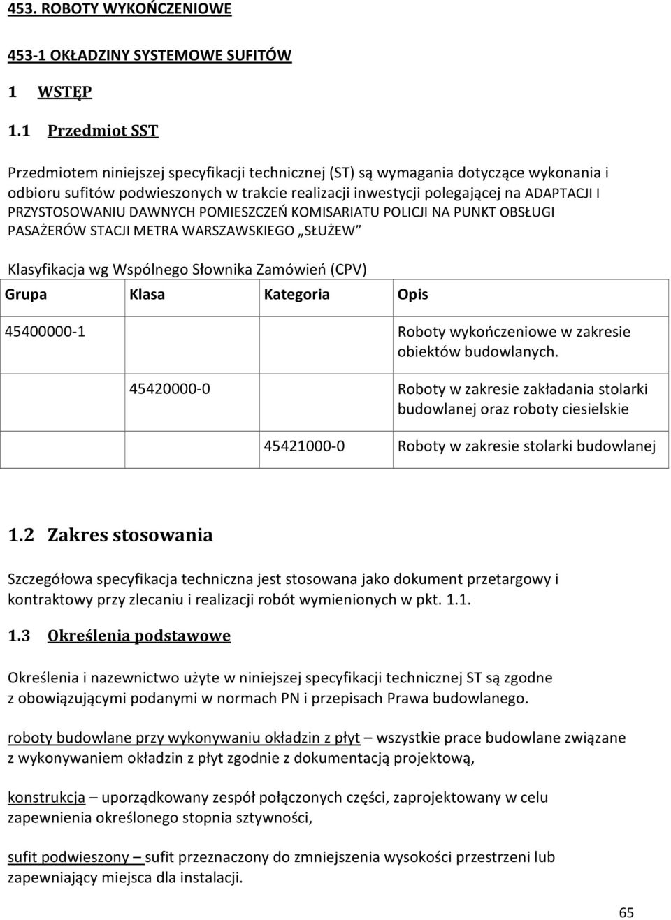 PRZYSTOSOWANIU DAWNYCH POMIESZCZEŃ KOMISARIATU POLICJI NA PUNKT OBSŁUGI PASAŻERÓW STACJI METRA WARSZAWSKIEGO SŁUŻEW Klasyfikacja wg Wspólnego Słownika Zamówień (CPV) Grupa Klasa Kategoria Opis