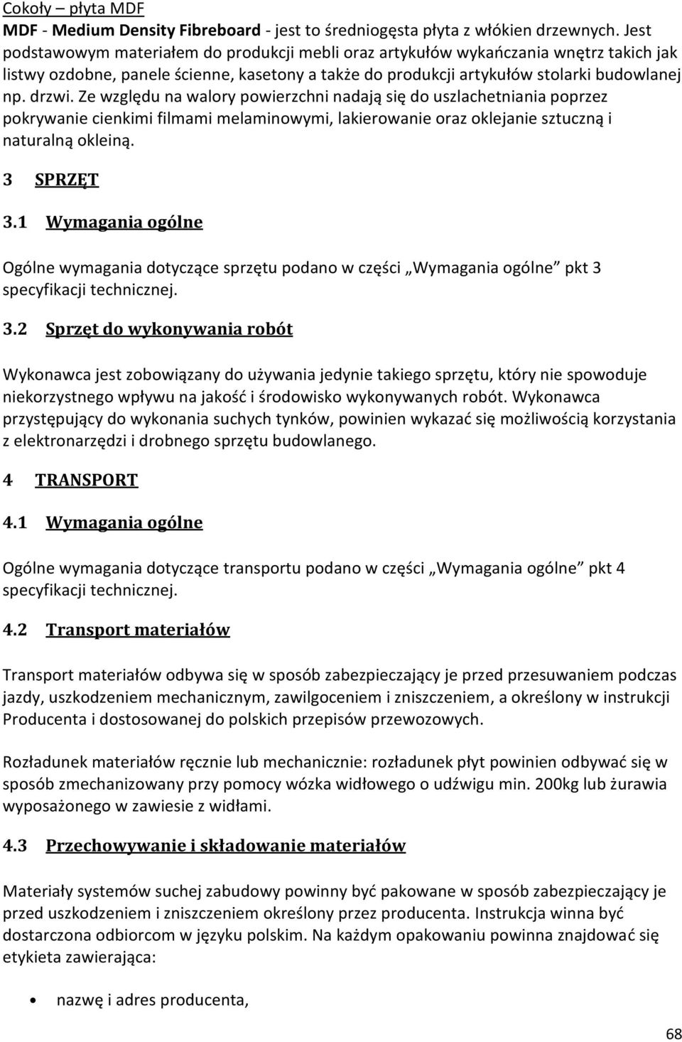 Ze względu na walory powierzchni nadają się do uszlachetniania poprzez pokrywanie cienkimi filmami melaminowymi, lakierowanie oraz oklejanie sztuczną i naturalną okleiną. 3 SPRZĘT 3.