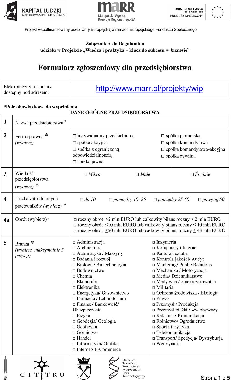 odpowiedzialnością spółka jawna spółka partnerska spółka komandytowa spółka komandytowo-akcyjna spółka cywilna 3 Wielkość przedsiębiorstwa (wybierz) * 4 Liczba zatrudnionych pracowników (wybierz) *