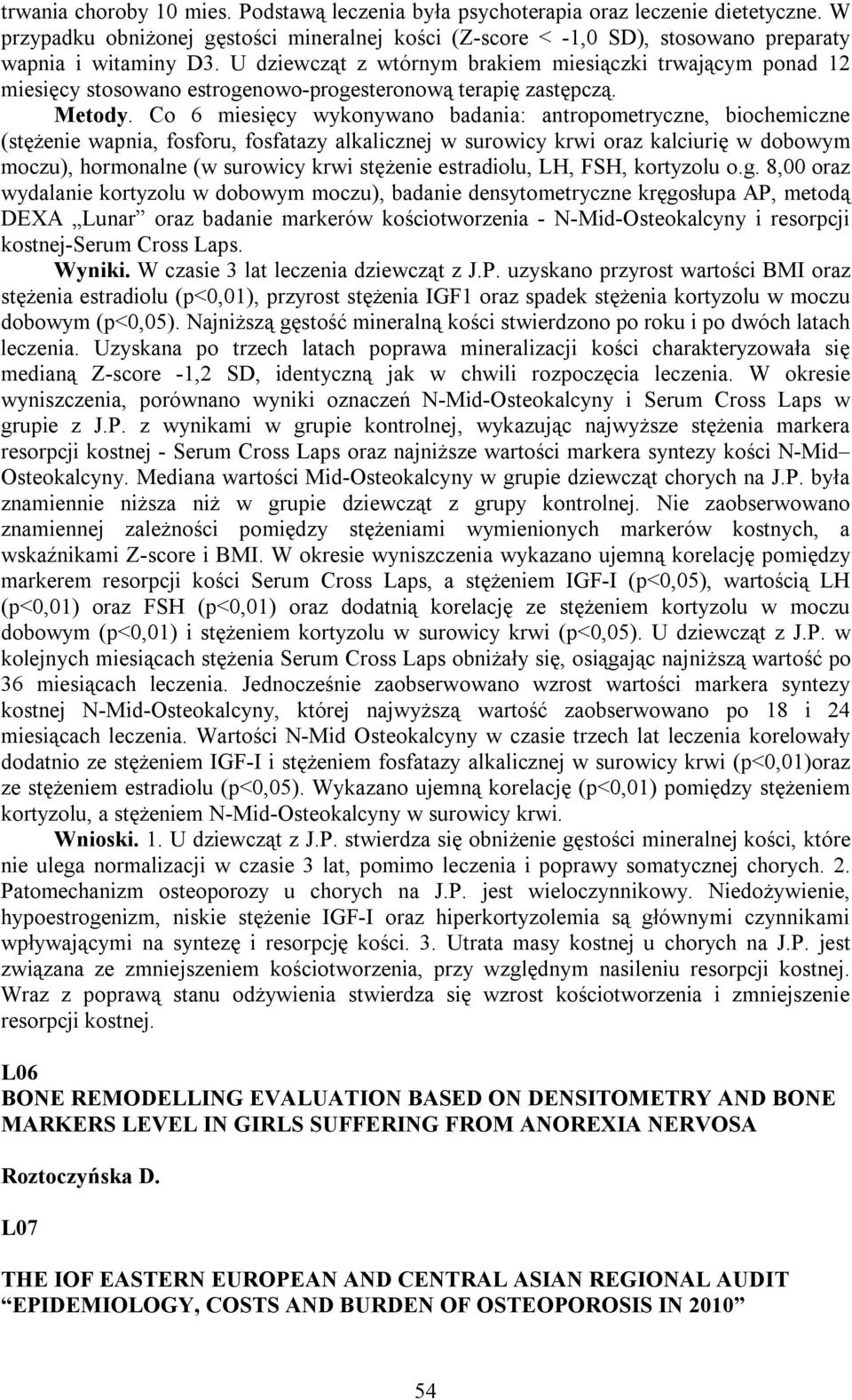 Co 6 miesięcy wykonywano badania: antropometryczne, biochemiczne (stężenie wapnia, fosforu, fosfatazy alkalicznej w surowicy krwi oraz kalciurię w dobowym moczu), hormonalne (w surowicy krwi stężenie