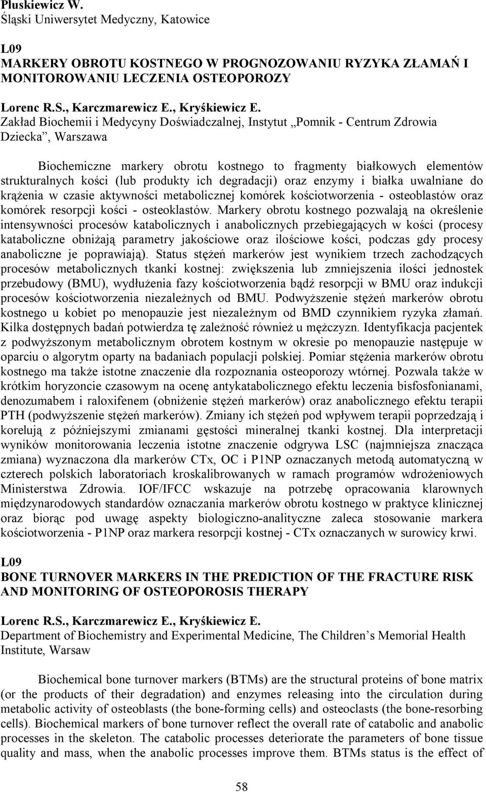 produkty ich degradacji) oraz enzymy i białka uwalniane do krążenia w czasie aktywności metabolicznej komórek kościotworzenia - osteoblastów oraz komórek resorpcji kości - osteoklastów.