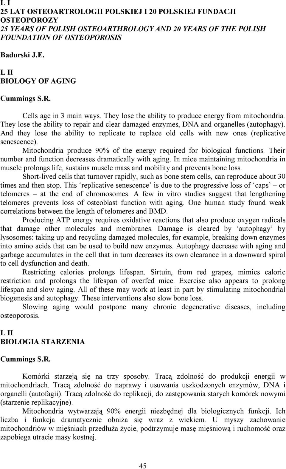 And they lose the ability to replicate to replace old cells with new ones (replicative senescence). Mitochondria produce 90% of the energy required for biological functions.