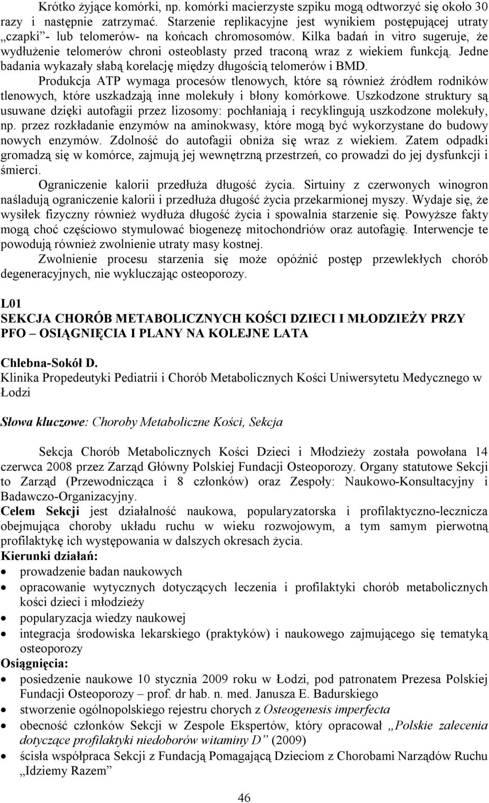 Kilka badań in vitro sugeruje, że wydłużenie telomerów chroni osteoblasty przed traconą wraz z wiekiem funkcją. Jedne badania wykazały słabą korelację między długością telomerów i BMD.