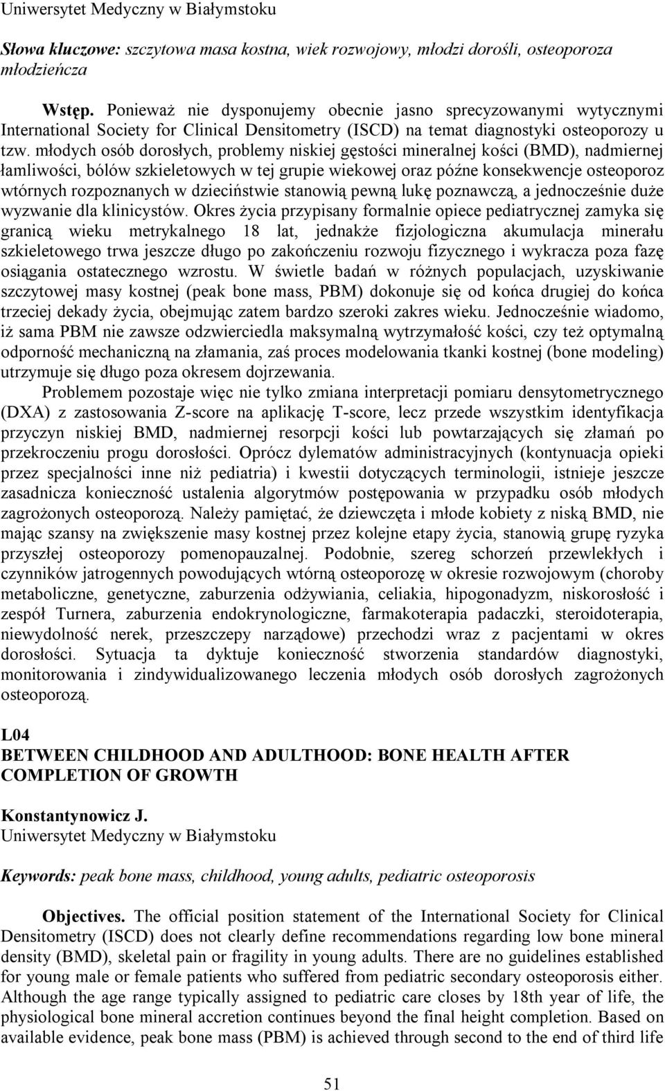 młodych osób dorosłych, problemy niskiej gęstości mineralnej kości (BMD), nadmiernej łamliwości, bólów szkieletowych w tej grupie wiekowej oraz późne konsekwencje osteoporoz wtórnych rozpoznanych w