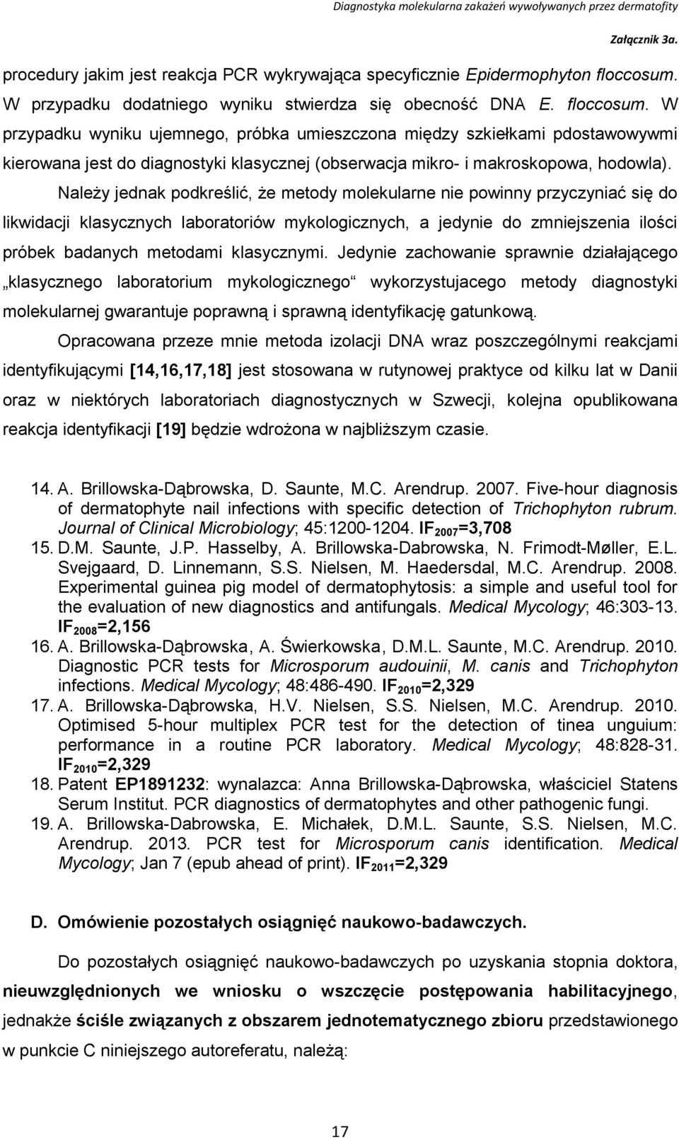 W przypadku wyniku ujemnego, próbka umieszczona między szkiełkami pdostawowywmi kierowana jest do diagnostyki klasycznej (obserwacja mikro- i makroskopowa, hodowla).