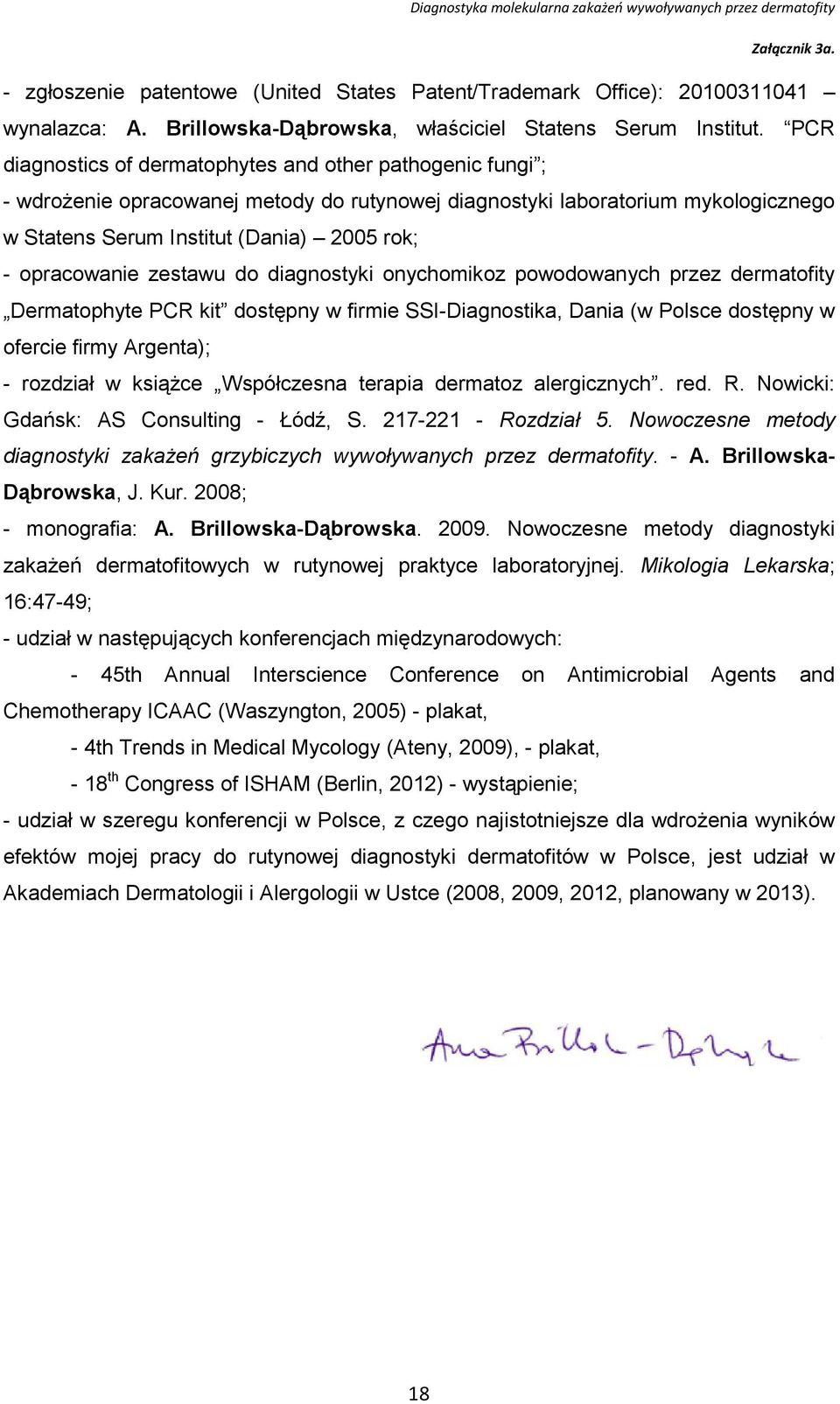 opracowanie zestawu do diagnostyki onychomikoz powodowanych przez dermatofity Dermatophyte PCR kit dostępny w firmie SSI-Diagnostika, Dania (w Polsce dostępny w ofercie firmy Argenta); - rozdział w