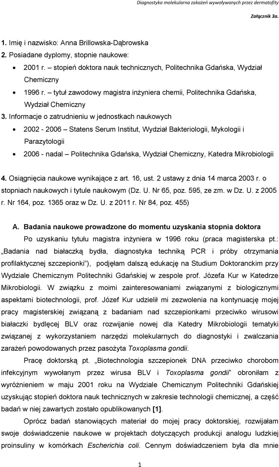 Informacje o zatrudnieniu w jednostkach naukowych 2002-2006 Statens Serum Institut, Wydział Bakteriologii, Mykologii i Parazytologii 2006 - nadal Politechnika Gdańska, Wydział Chemiczny, Katedra