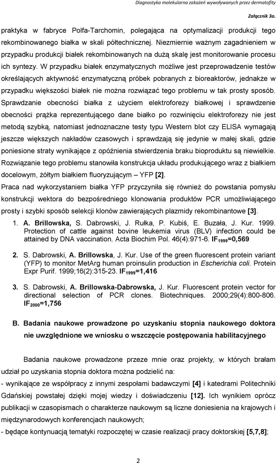 W przypadku białek enzymatycznych możliwe jest przeprowadzenie testów określających aktywność enzymatyczną próbek pobranych z bioreaktorów, jednakże w przypadku większości białek nie można rozwiązać