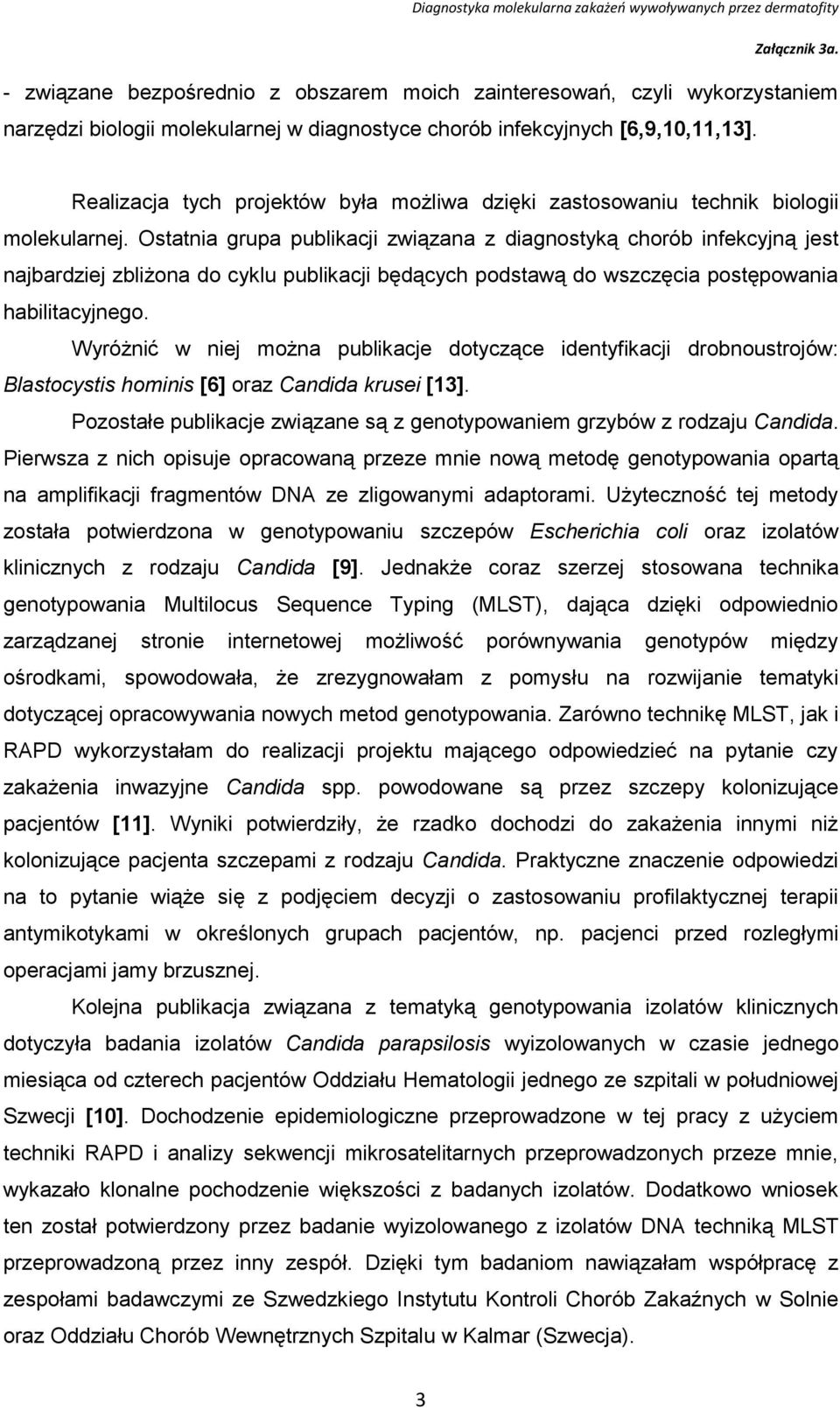 Ostatnia grupa publikacji związana z diagnostyką chorób infekcyjną jest najbardziej zbliżona do cyklu publikacji będących podstawą do wszczęcia postępowania habilitacyjnego.