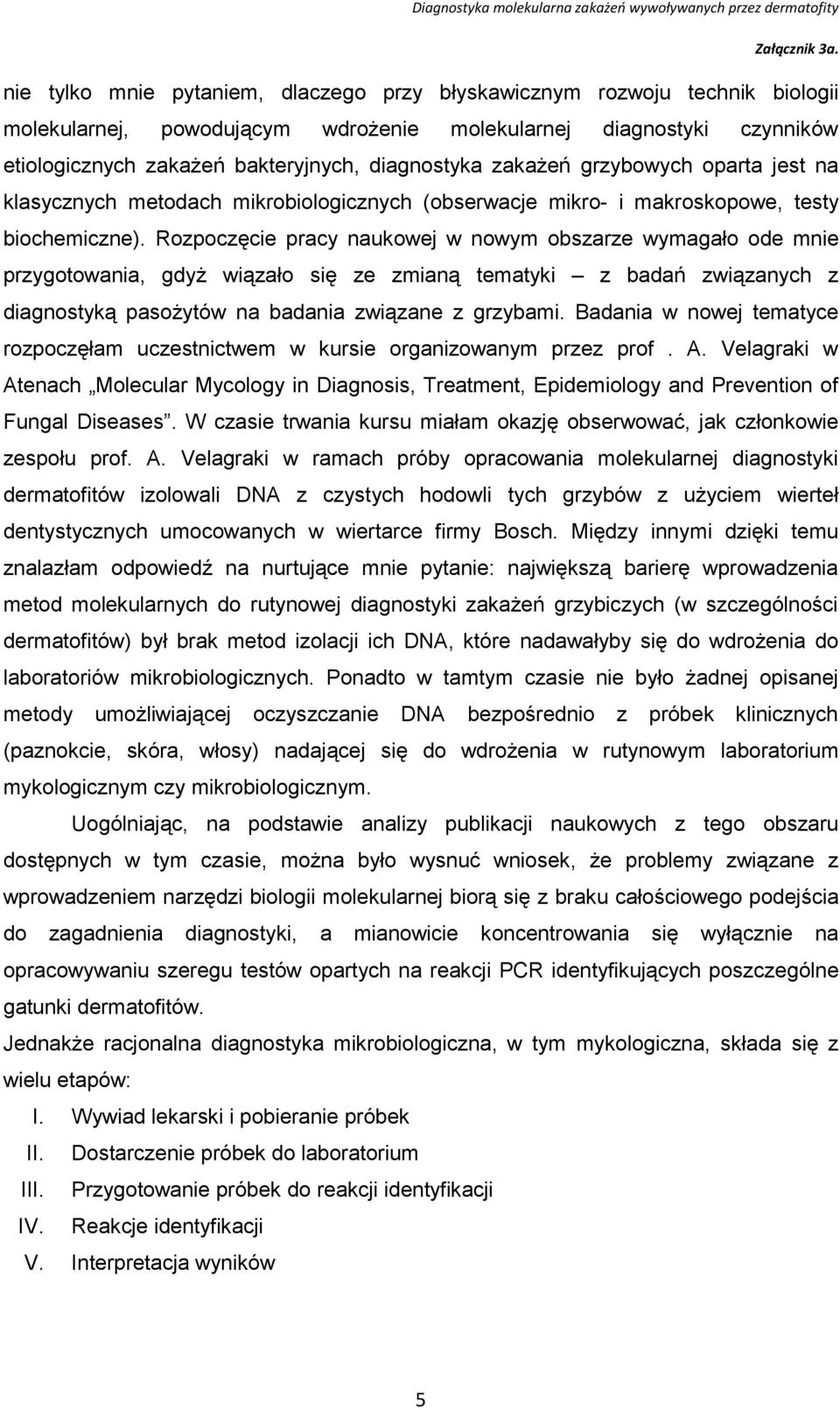 Rozpoczęcie pracy naukowej w nowym obszarze wymagało ode mnie przygotowania, gdyż wiązało się ze zmianą tematyki z badań związanych z diagnostyką pasożytów na badania związane z grzybami.