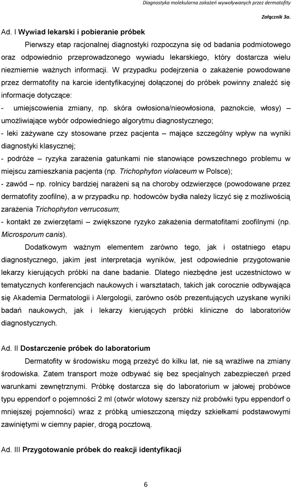 W przypadku podejrzenia o zakażenie powodowane przez dermatofity na karcie identyfikacyjnej dołączonej do próbek powinny znaleźć się informacje dotyczące: - umiejscowienia zmiany, np.