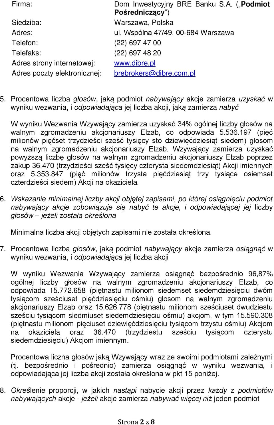 Procentowa liczba głosów, jaką podmiot nabywający akcje zamierza uzyskać w wyniku wezwania, i odpowiadająca jej liczba akcji, jaką zamierza nabyć W wyniku Wezwania Wzywający zamierza uzyskać 34%