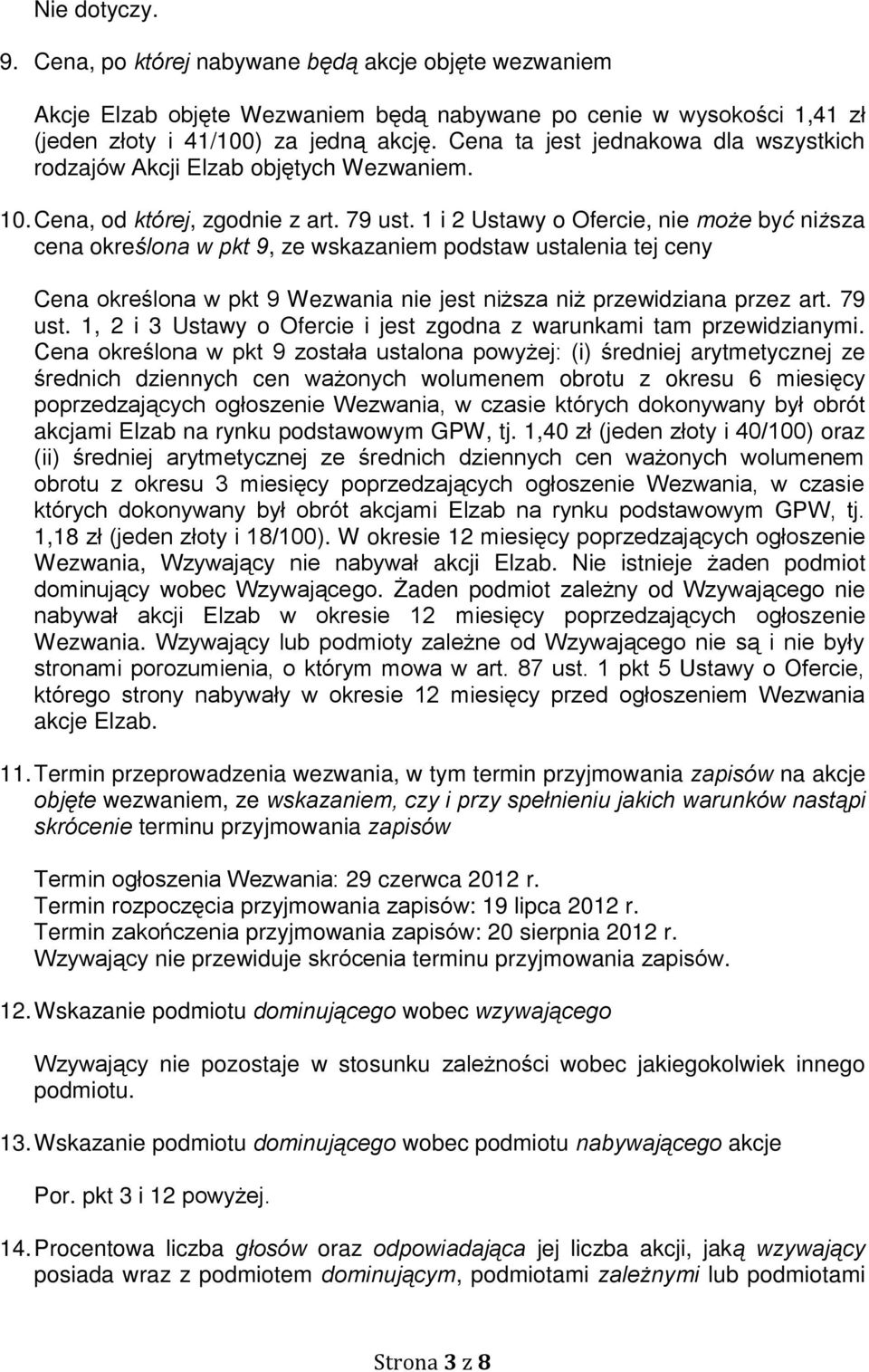 1 i 2 Ustawy o Ofercie, nie może być niższa cena określona w pkt 9, ze wskazaniem podstaw ustalenia tej ceny Cena określona w pkt 9 Wezwania nie jest niższa niż przewidziana przez art. 79 ust.