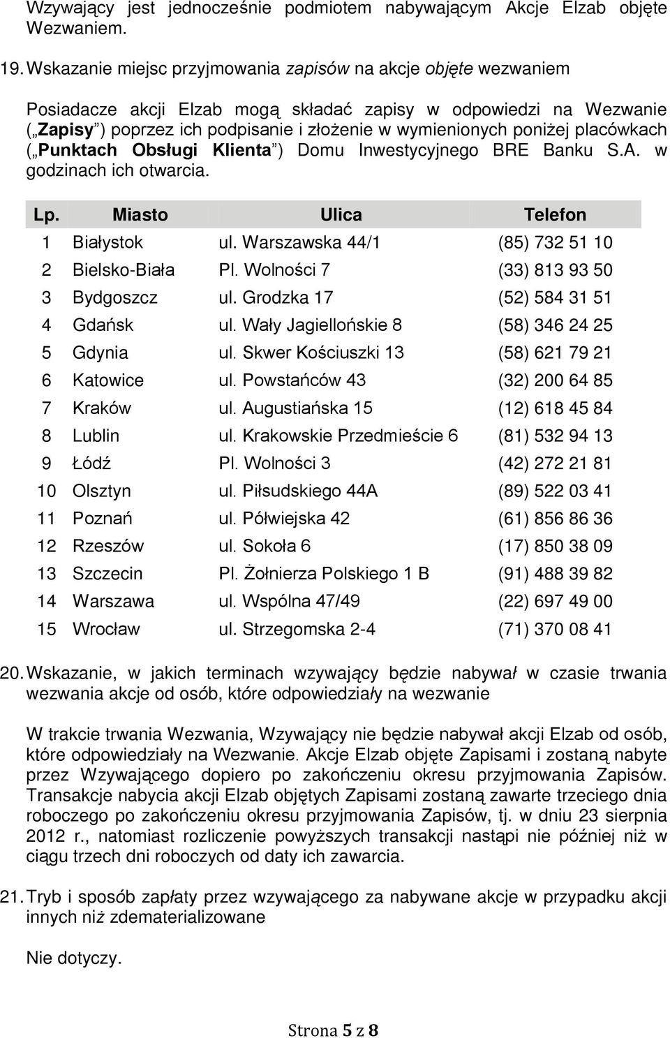 placówkach ( Punktach Obsługi Klienta ) Domu Inwestycyjnego BRE Banku S.A. w godzinach ich otwarcia. Lp. Miasto Ulica Telefon 1 Białystok ul. Warszawska 44/1 (85) 732 51 10 2 Bielsko-Biała Pl.