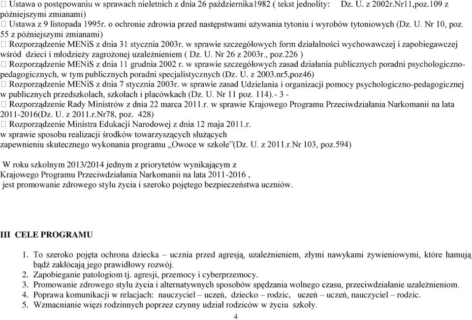 nr5,poz46) Udzielania i organizacji pomocy psychologiczno-pedagogicznej w publicznych przedszkolach, szkołach i placówkach (Dz. U. Nr 11 poz. 114).- 3 - strów z dnia 22 marca 2011.r. w sprawie Krajowego Programu Przeciwdziałania Narkomanii na lata 2011-2016(Dz.