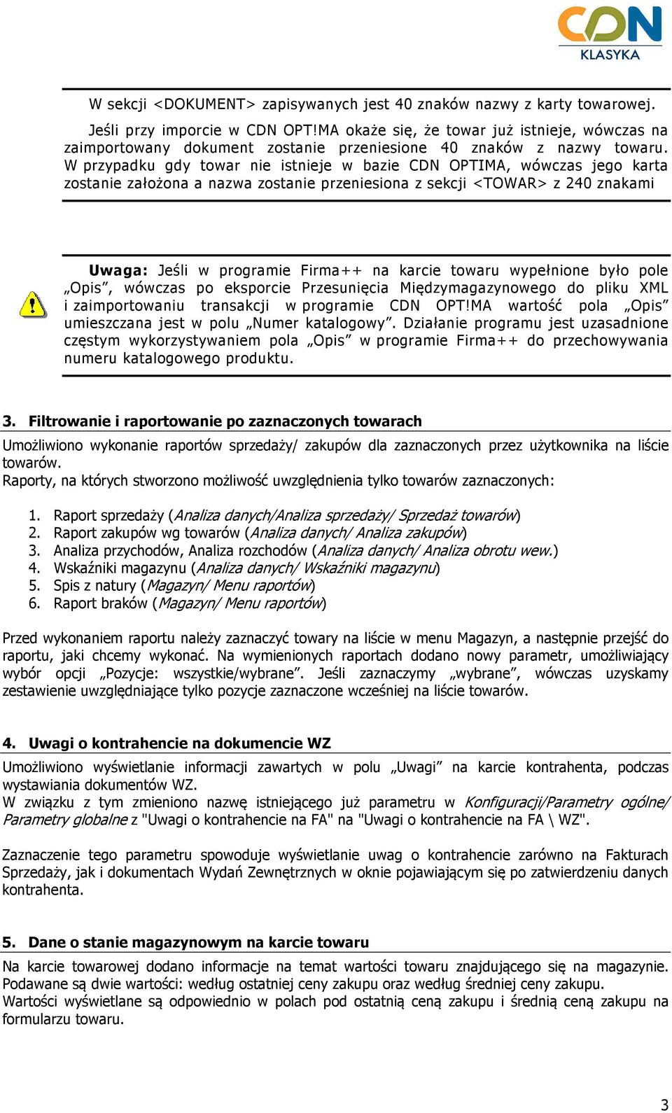 W przypadku gdy towar nie istnieje w bazie CDN OPTIMA, wówczas jego karta zostanie założona a nazwa zostanie przeniesiona z sekcji <TOWAR> z 240 znakami Uwaga: Jeśli w programie Firma++ na karcie