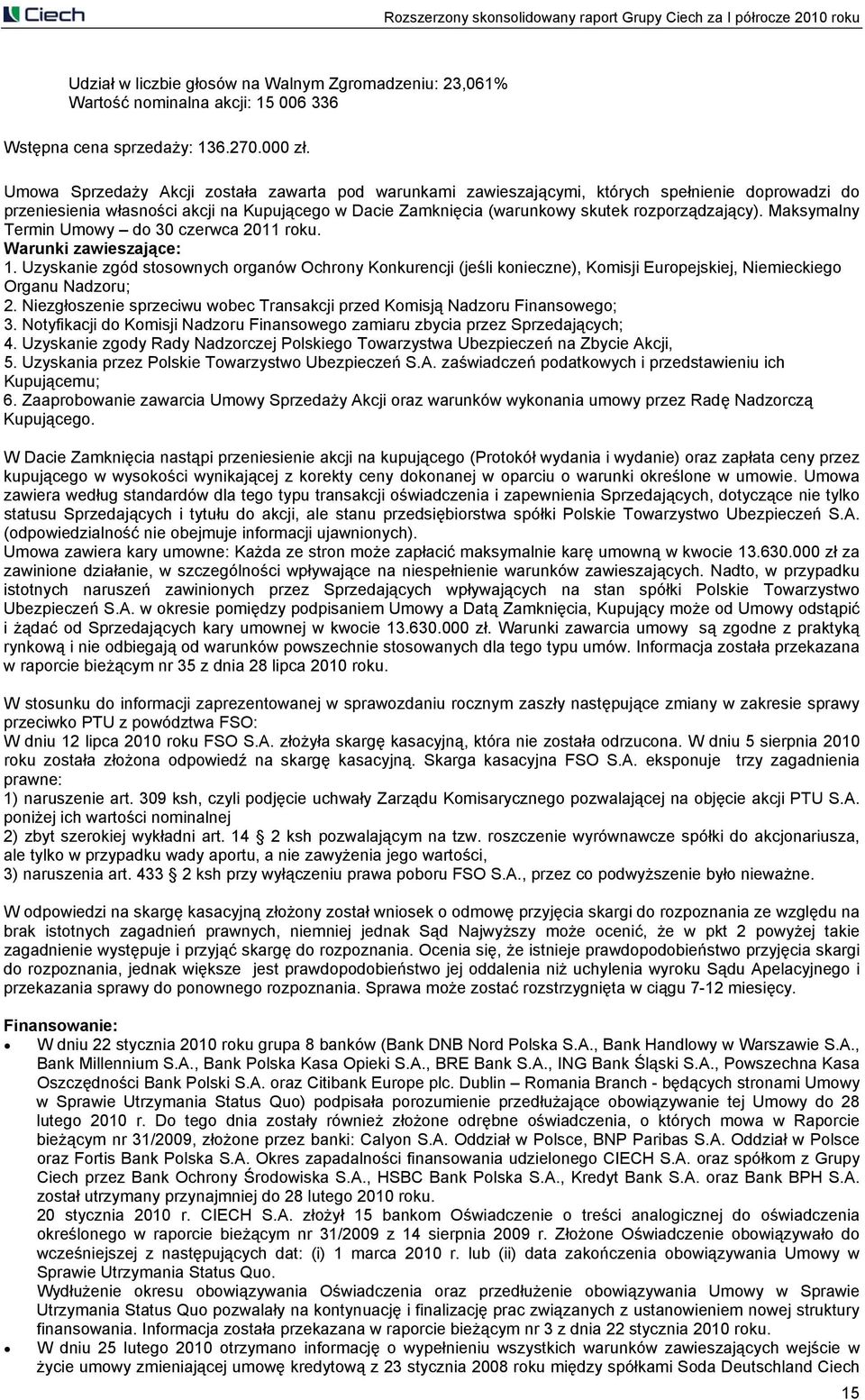 Maksymalny Termin Umowy do 30 czerwca 2011 roku. Warunki zawieszające: 1. Uzyskanie zgód stosownych organów Ochrony Konkurencji (jeśli konieczne), Komisji Europejskiej, Niemieckiego Organu Nadzoru; 2.