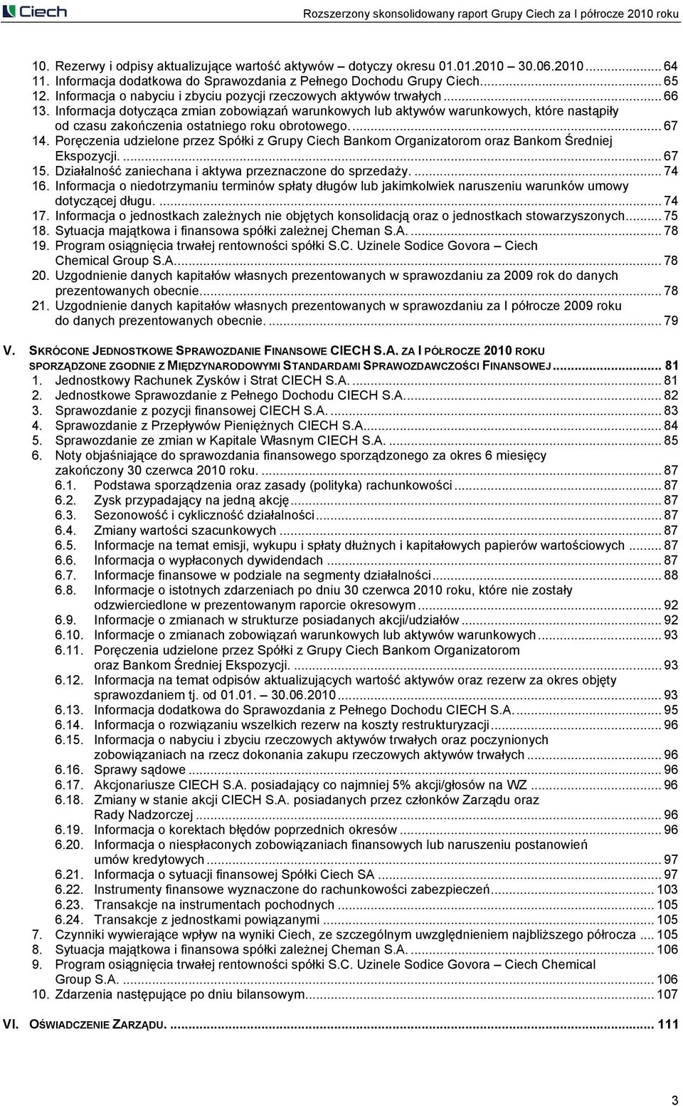 Informacja dotycząca zmian zobowiązań warunkowych lub aktywów warunkowych, które nastąpiły od czasu zakończenia ostatniego roku obrotowego... 67 14.