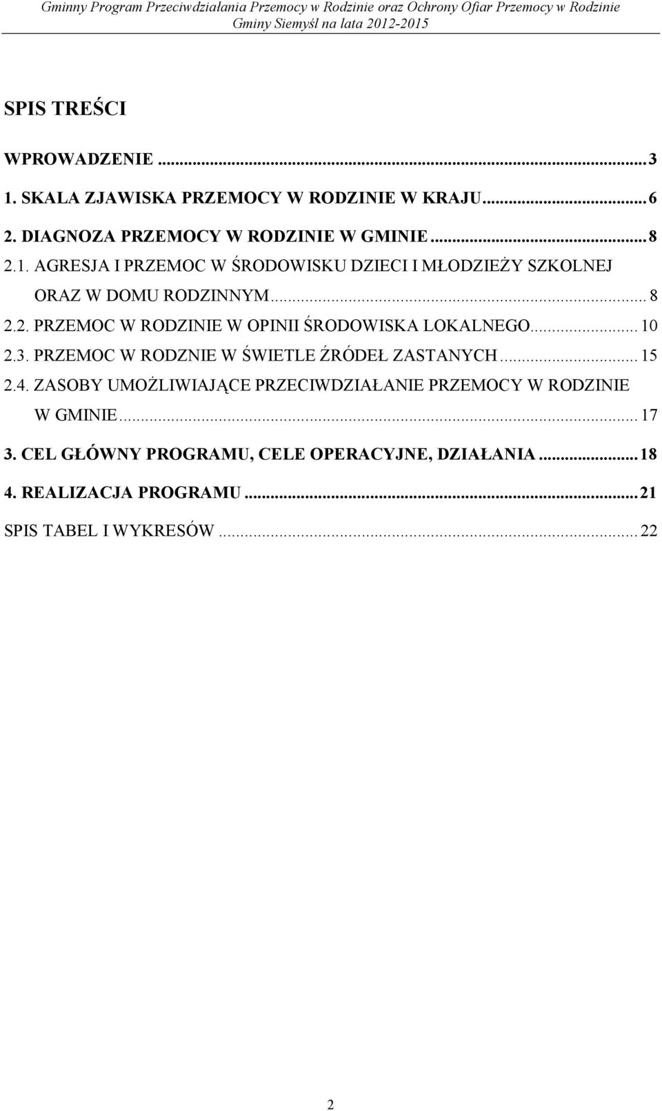 ZASOBY UMOśLIWIAJĄCE PRZECIWDZIAŁANIE PRZEMOCY W RODZINIE W GMINIE... 17 3. CEL GŁÓWNY PROGRAMU, CELE OPERACYJNE, DZIAŁANIA...18 4.