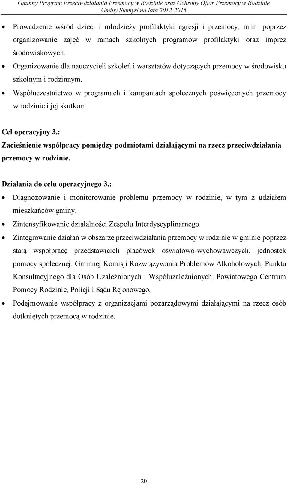 Współuczestnictwo w programach i kampaniach społecznych poświęconych przemocy w rodzinie i jej skutkom. Cel operacyjny 3.