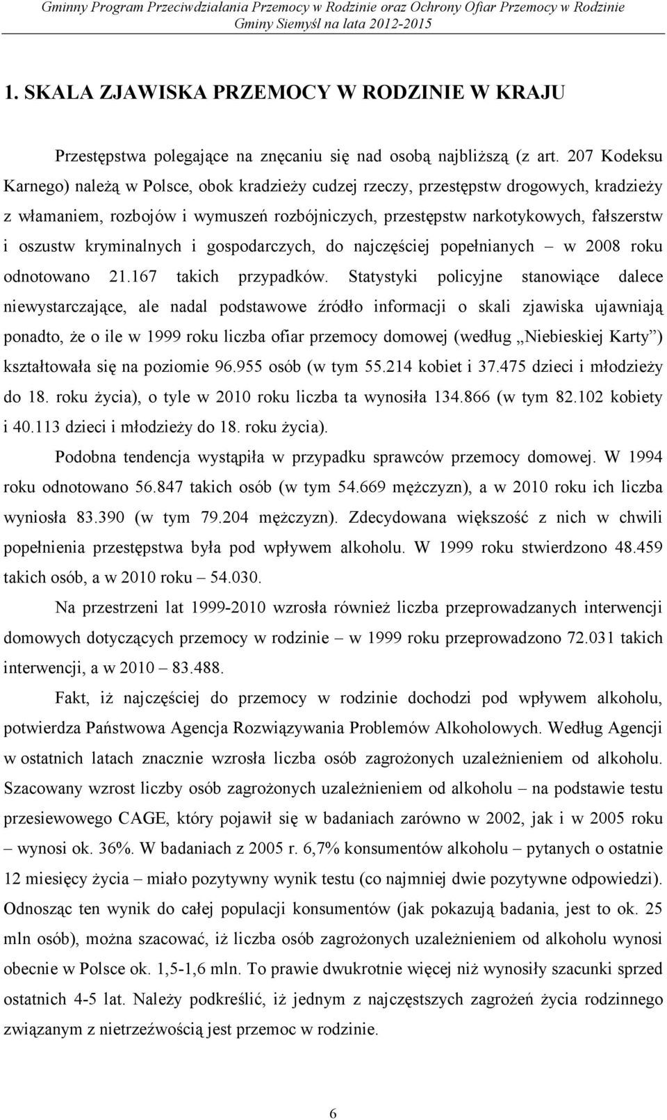 kryminalnych i gospodarczych, do najczęściej popełnianych w 2008 roku odnotowano 21.167 takich przypadków.