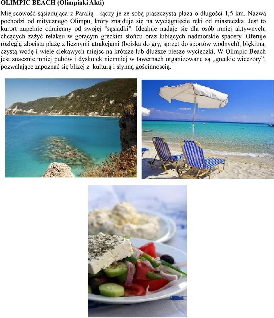 Idealnie nadaje się dla osób mniej aktywnych, chcących zażyć relaksu w gorącym greckim słońcu oraz lubiących nadmorskie spacery.