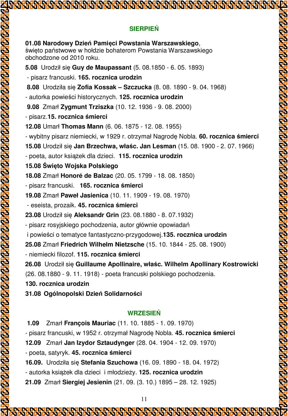 08 Zmarł Zygmunt Trziszka (10. 12. 1936-9. 08. 2000) - pisarz.15. rocznica śmierci 12.08 Umarł Thomas Mann (6. 06. 1875-12. 08. 1955) - wybitny pisarz niemiecki, w 1929 r. otrzymał Nagrodę Nobla. 60.