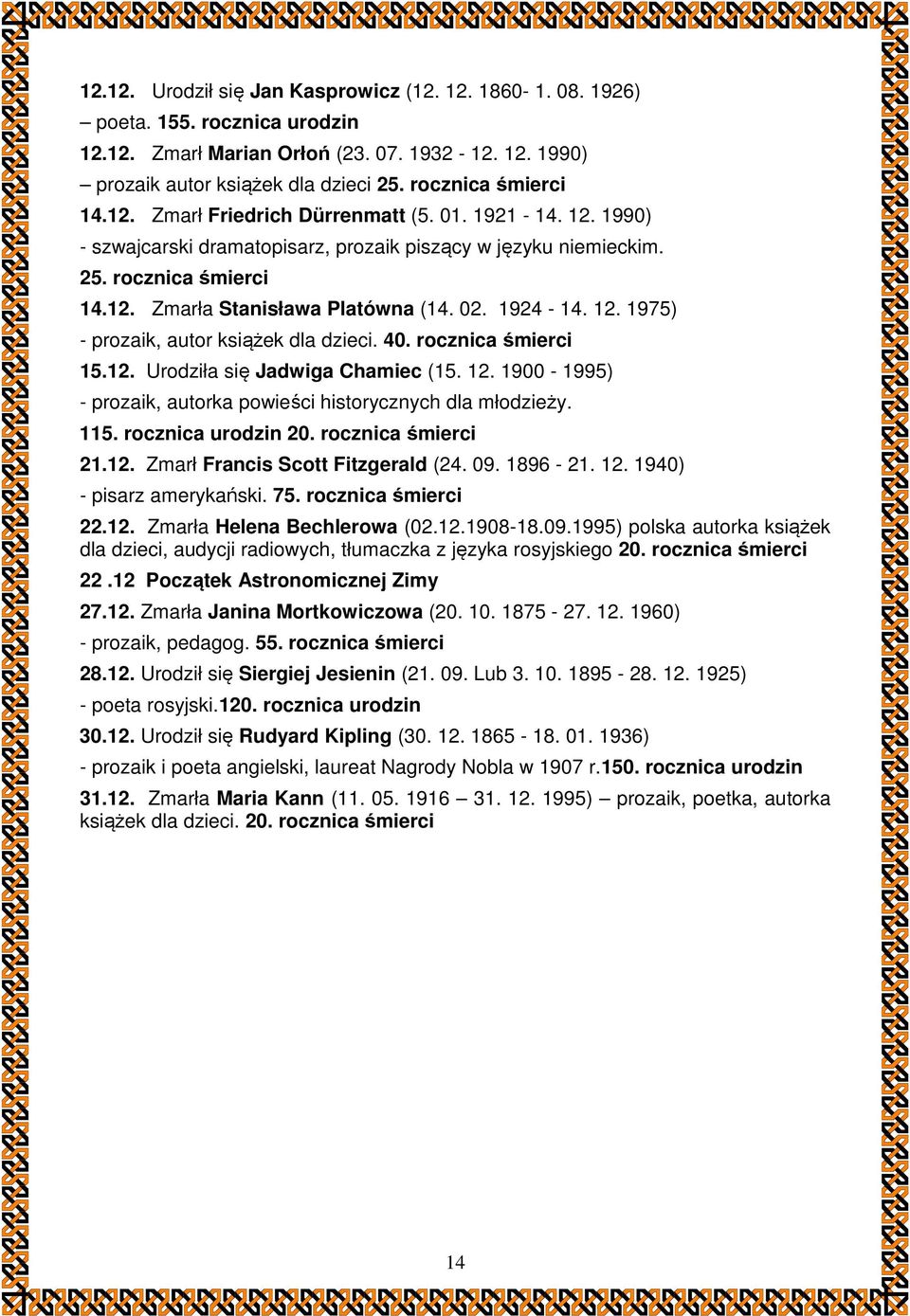 02. 1924-14. 12. 1975) - prozaik, autor książek dla dzieci. 40. rocznica śmierci 15.12. Urodziła się Jadwiga Chamiec (15. 12. 1900-1995) - prozaik, autorka powieści historycznych dla młodzieży. 115.