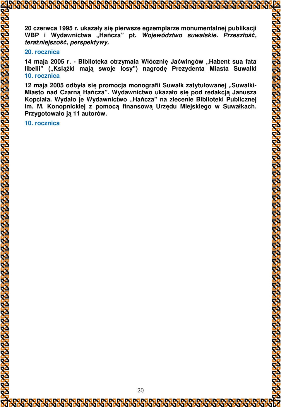 - Biblioteka otrzymała Włócznię Jaćwingów Habent sua fata libelli ( Książki mają swoje losy ) nagrodę Prezydenta Miasta Suwałki 10.
