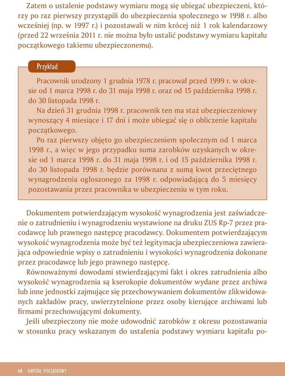 pracował przed 1999 r. w okrese od 1 marca 1998 r. do 31 maja 1998 r. oraz od 15 paźdzernka 1998 r. do 30 lstopada 1998 r. Na dzeń 31 grudna 1998 r.