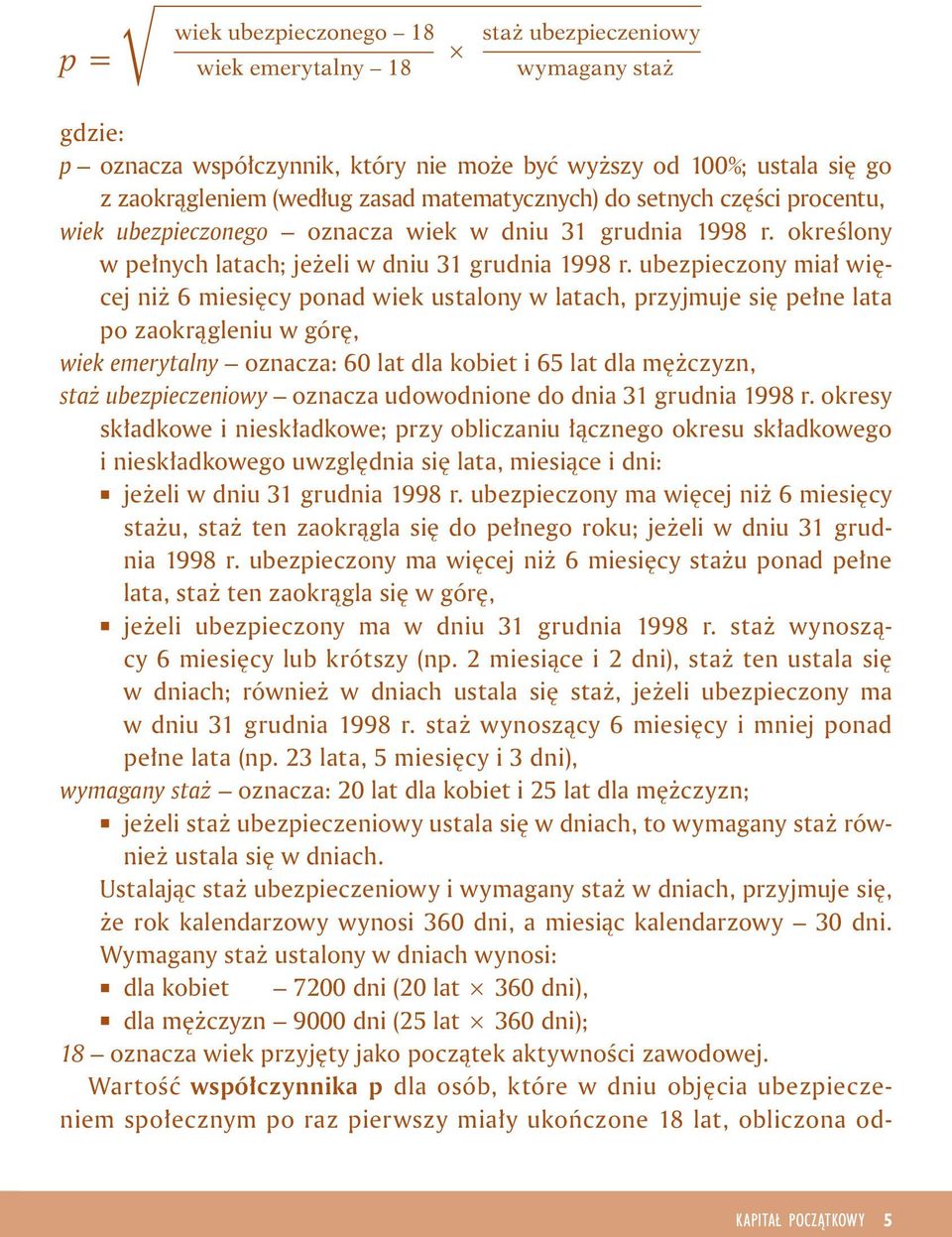 ubezpeczony mał węcej nż 6 mesęcy ponad wek ustalony w latach, przyjmuje sę pełne lata po zaokrąglenu w górę, wek emerytalny oznacza: 60 lat dla kobet 65 lat dla mężczyzn, staż ubezpeczenowy oznacza