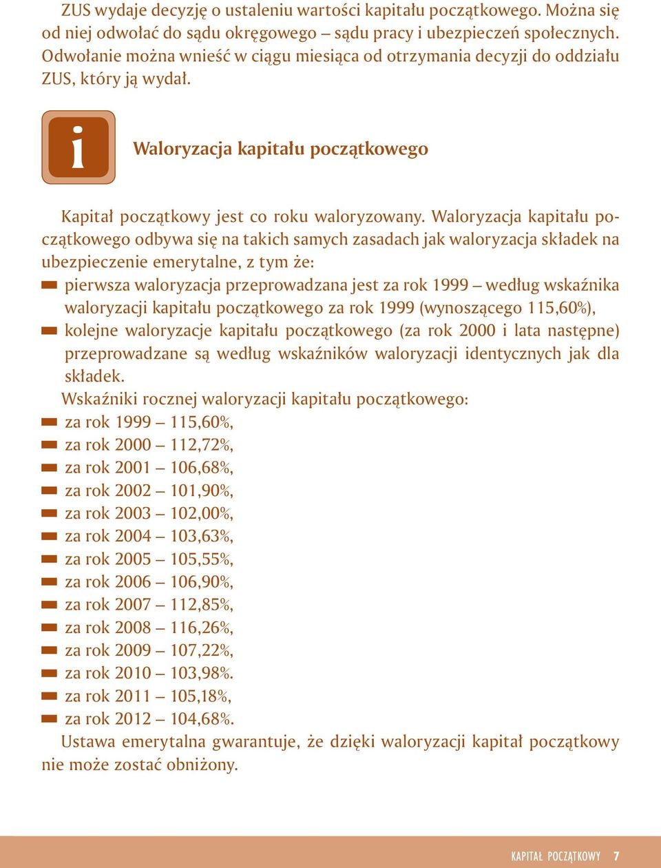 Waloryzacja kaptału początkowego odbywa sę na takch samych zasadach jak waloryzacja składek na ubezpeczene emerytalne, z tym że: perwsza waloryzacja przeprowadzana jest za rok 1999 według wskaźnka