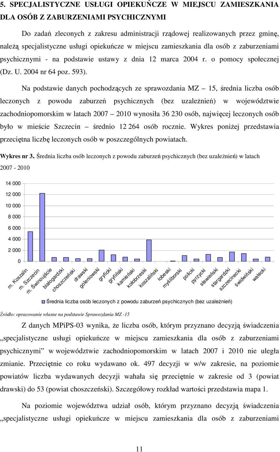 Na podstawie danych pochodzących ze sprawozdania MZ 15, średnia liczba osób leczonych z powodu zaburzeń psychicznych (bez uzaleŝnień) w województwie zachodniopomorskim w latach 2007 2010 wynosiła 36