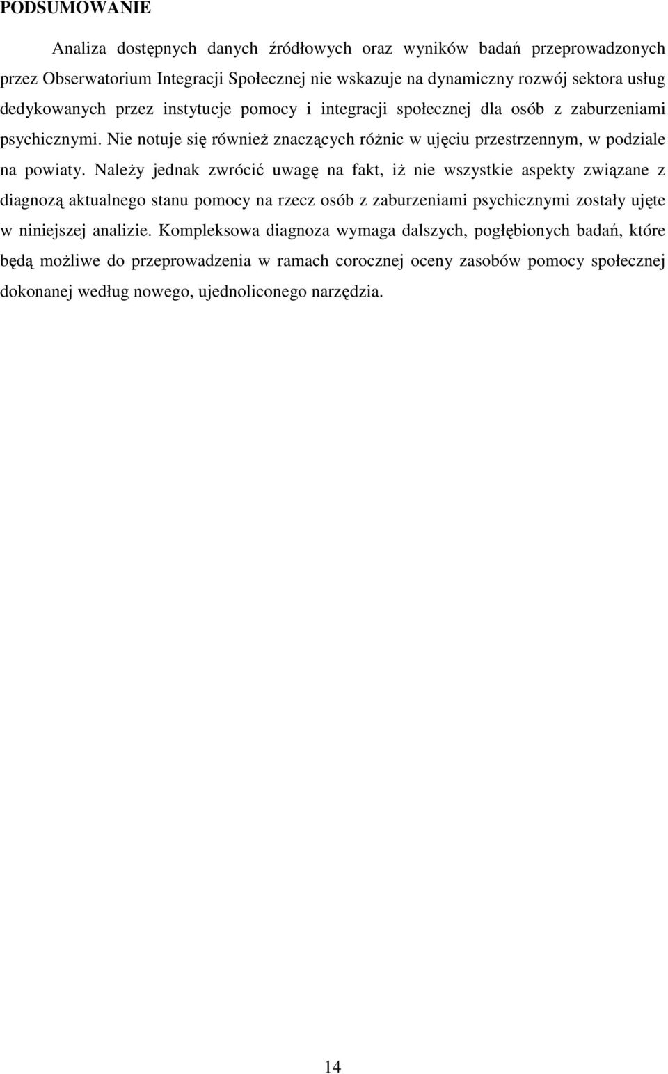 NaleŜy jednak zwrócić uwagę na fakt, iŝ nie wszystkie aspekty związane z diagnozą aktualnego stanu pomocy na rzecz osób z zaburzeniami psychicznymi zostały ujęte w niniejszej analizie.