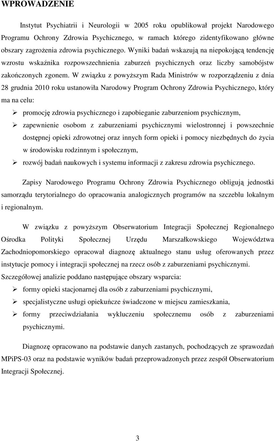 W związku z powyŝszym Rada Ministrów w rozporządzeniu z dnia 28 grudnia 2010 roku ustanowiła Narodowy Program Ochrony Zdrowia Psychicznego, który ma na celu: promocję zdrowia psychicznego i