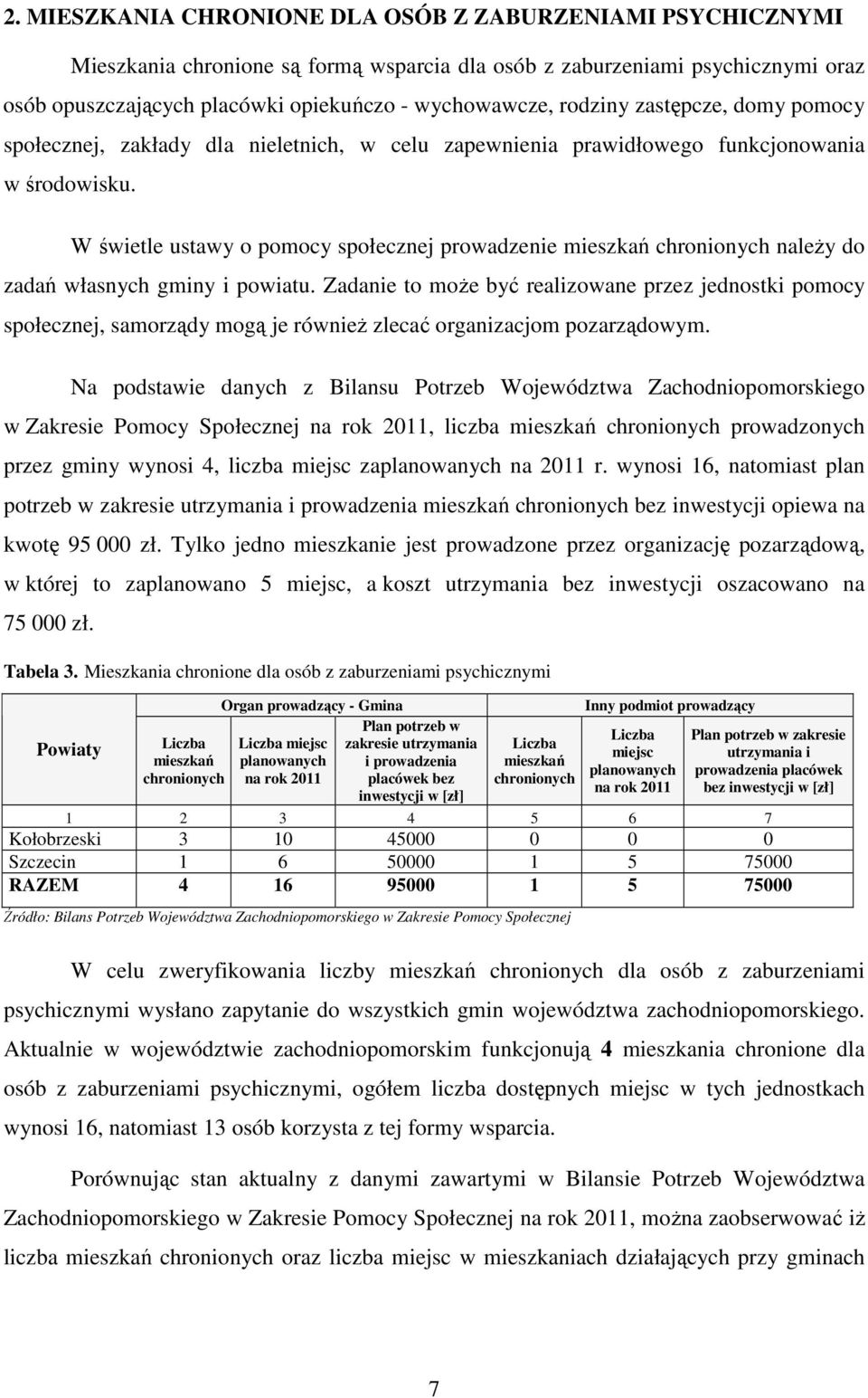 W świetle ustawy o pomocy społecznej prowadzenie mieszkań chronionych naleŝy do zadań własnych gminy i powiatu.