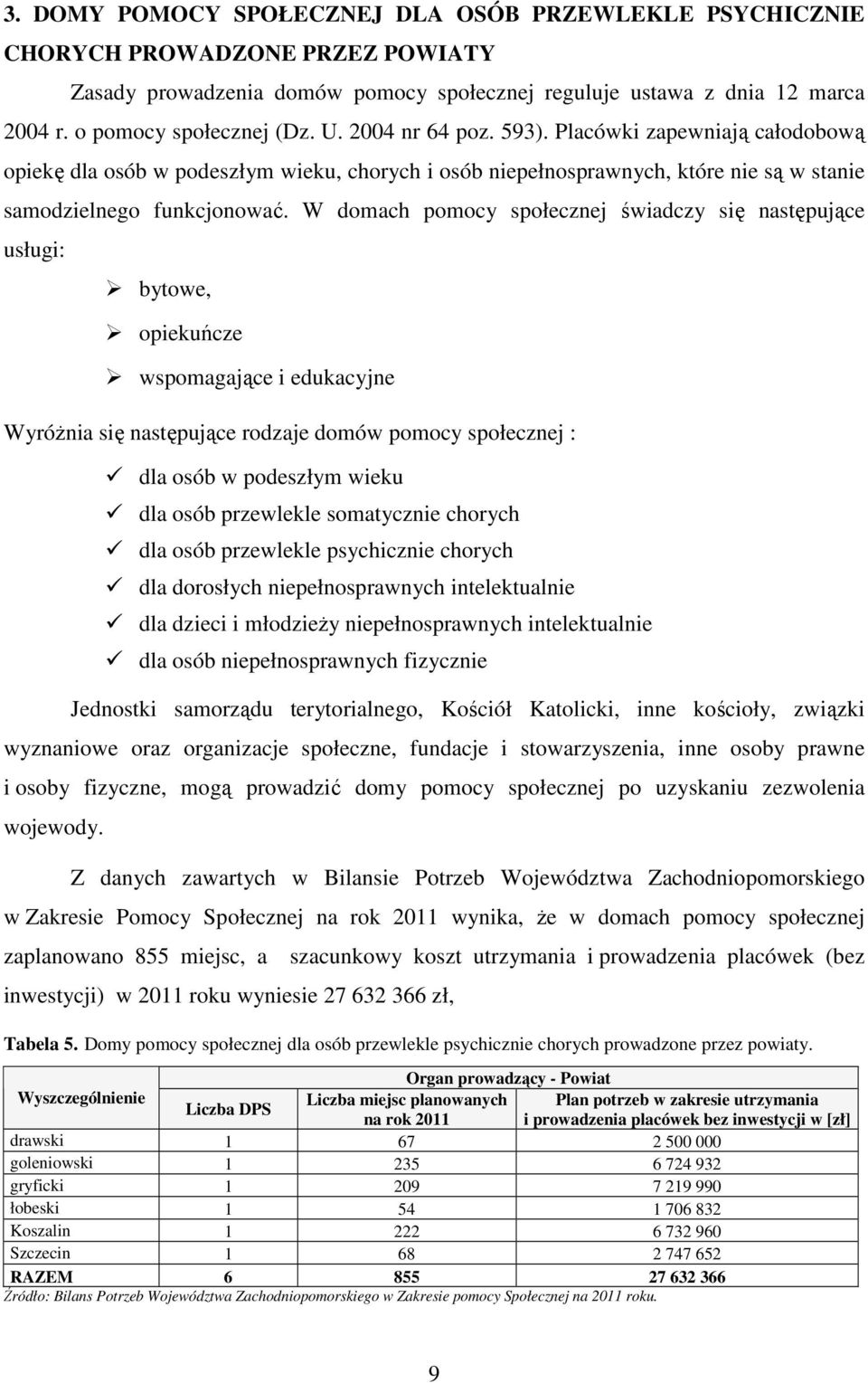 W domach pomocy społecznej świadczy się następujące usługi: bytowe, opiekuńcze wspomagające i edukacyjne WyróŜnia się następujące rodzaje domów pomocy społecznej : dla osób w podeszłym wieku dla osób