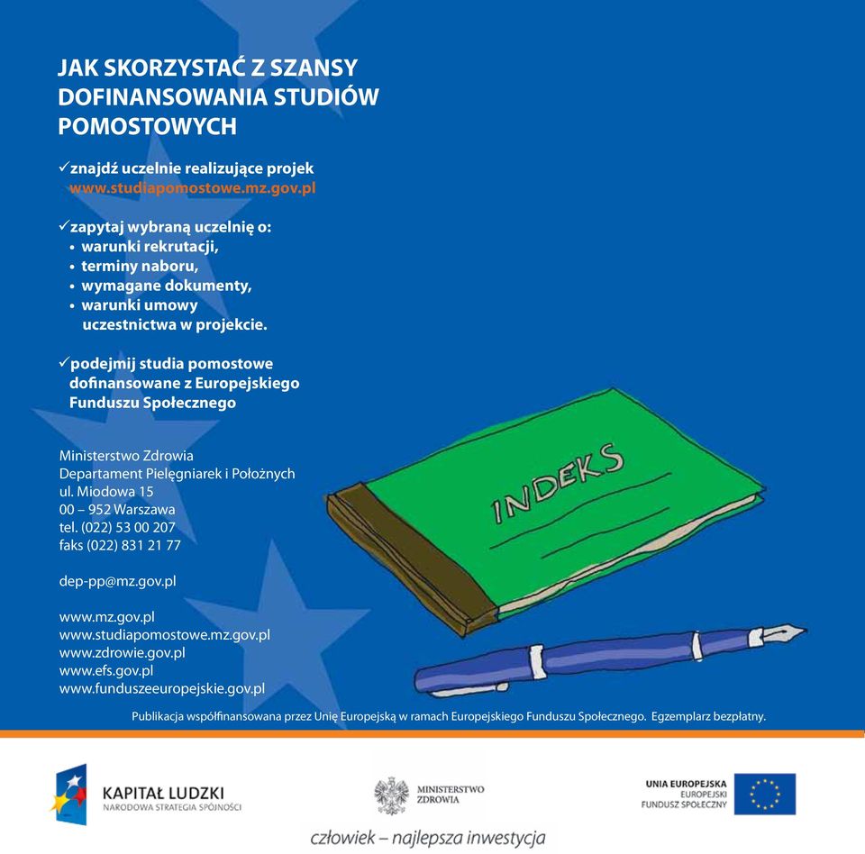 podejmij studia pomostowe dofinansowane z Europejskiego Funduszu Społecznego Ministerstwo Zdrowia Departament Pielęgniarek i Położnych ul. Miodowa 15 00 952 Warszawa tel.