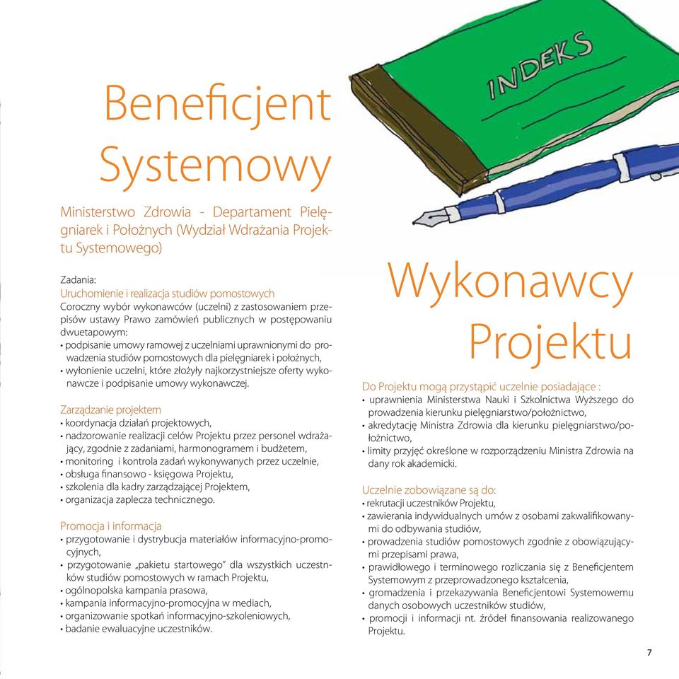 pielęgniarek i położnych, wyłonienie uczelni, które złożyły najkorzystniejsze oferty wykonawcze i podpisanie umowy wykonawczej.