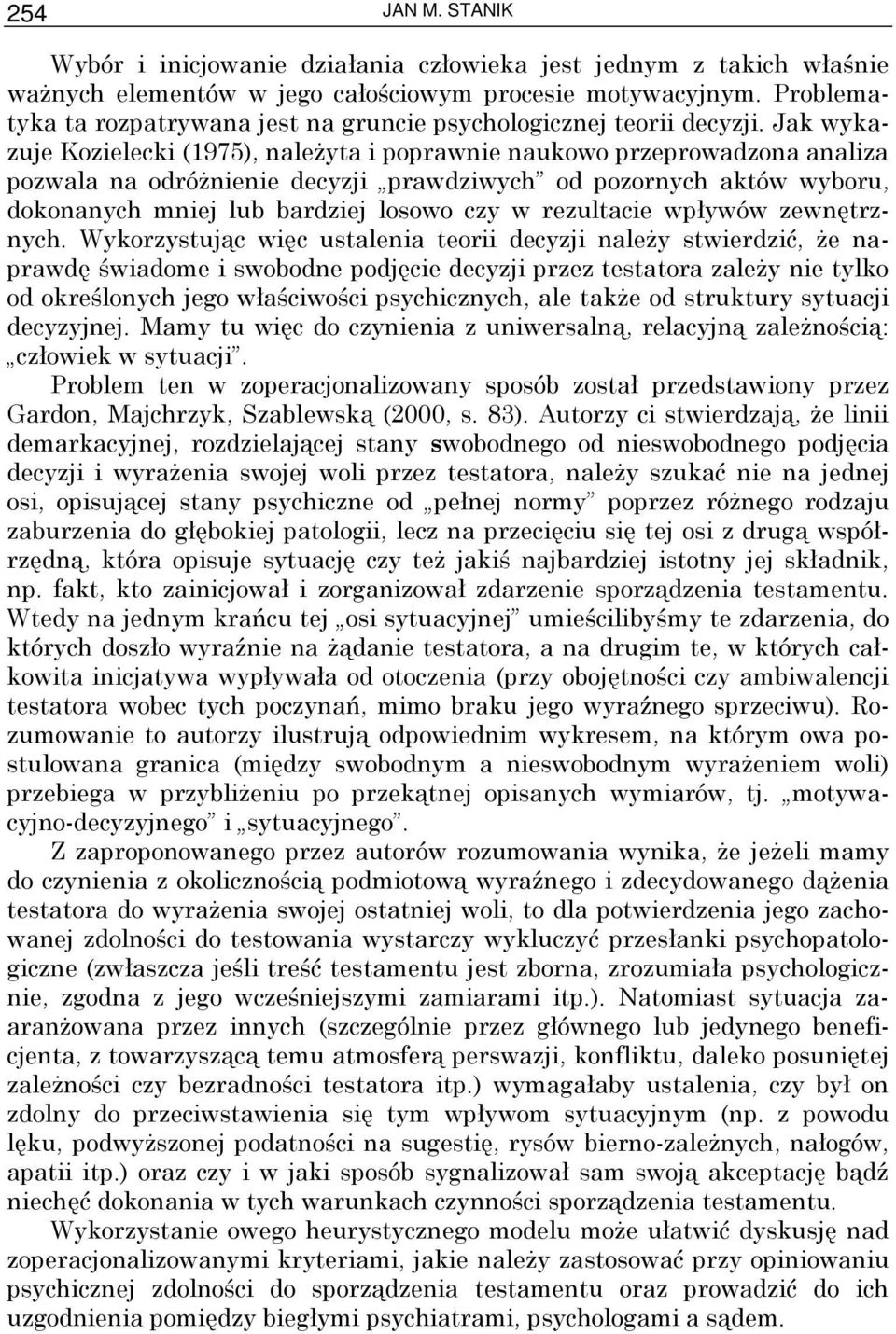 Jak wykazuje Kozielecki (1975), naleŝyta i poprawnie naukowo przeprowadzona analiza pozwala na odróŝnienie decyzji prawdziwych od pozornych aktów wyboru, dokonanych mniej lub bardziej losowo czy w