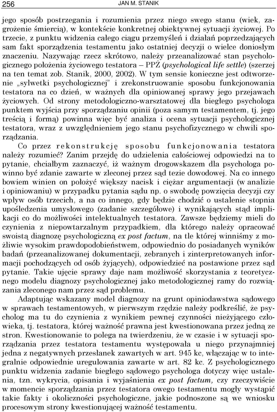 Nazywając rzecz skrótowo, naleŝy przeanalizować stan psychologicznego połoŝenia Ŝyciowego testatora PPś (psychological life settle) (szerzej na ten temat zob. Stanik, 2000, 2002).