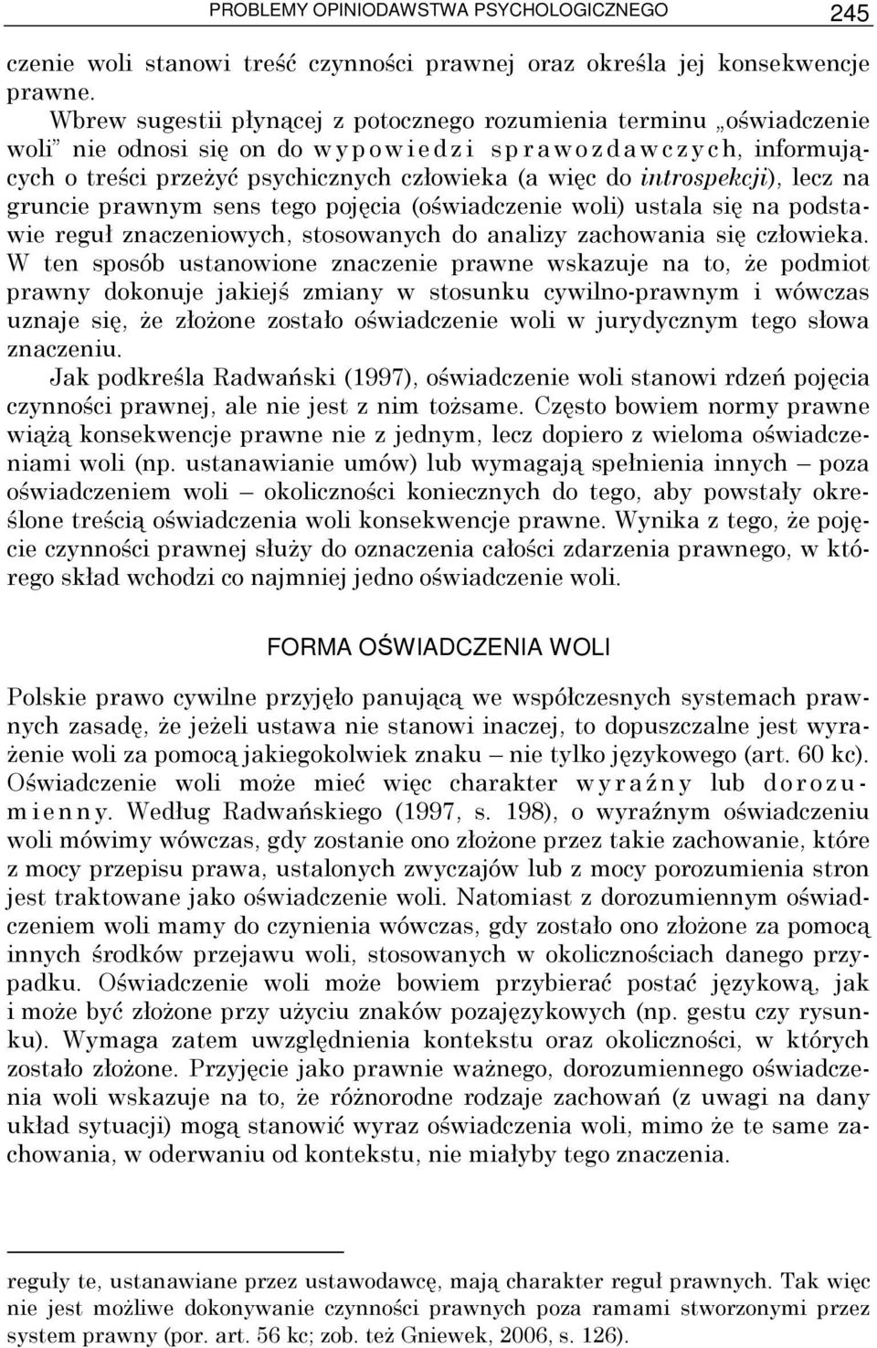 (a więc do introspekcji), lecz na gruncie prawnym sens tego pojęcia (oświadczenie woli) ustala się na podstawie reguł znaczeniowych, stosowanych do analizy zachowania się człowieka.