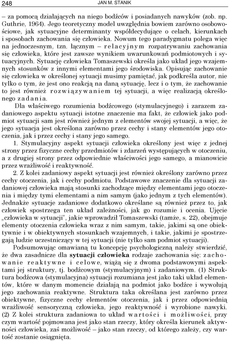 Nowum tego paradygmatu polega więc na jednoczesnym, tzn. łącznym r e l a c y j n y m rozpatrywaniu zachowania się człowieka, które jest zawsze wynikiem uwarunkowań podmiotowych i sytuacyjnych.