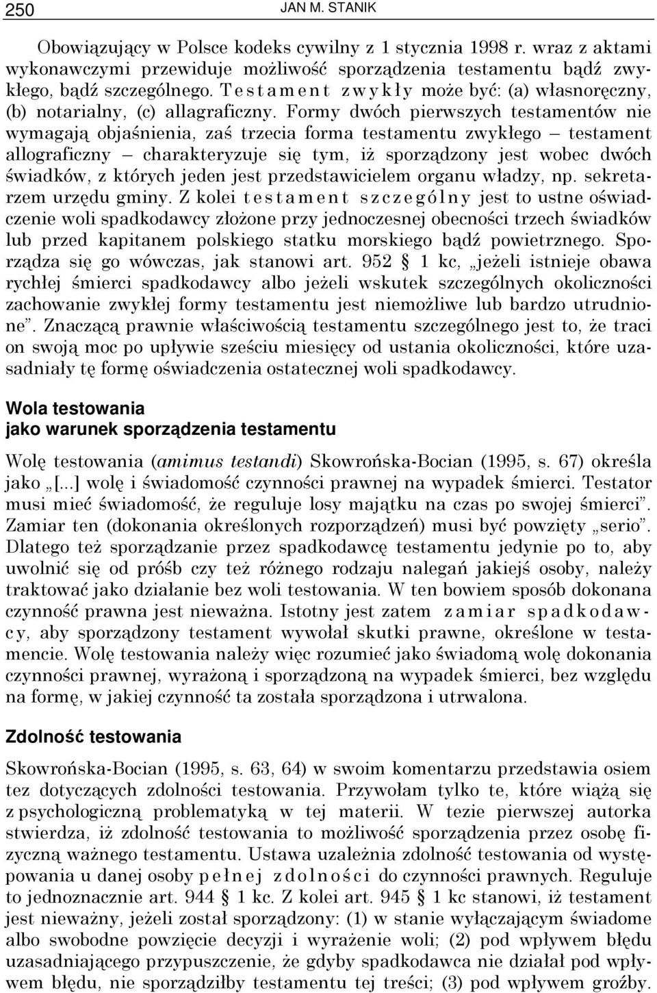 Formy dwóch pierwszych testamentów nie wymagają objaśnienia, zaś trzecia forma testamentu zwykłego testament allograficzny charakteryzuje się tym, iŝ sporządzony jest wobec dwóch świadków, z których