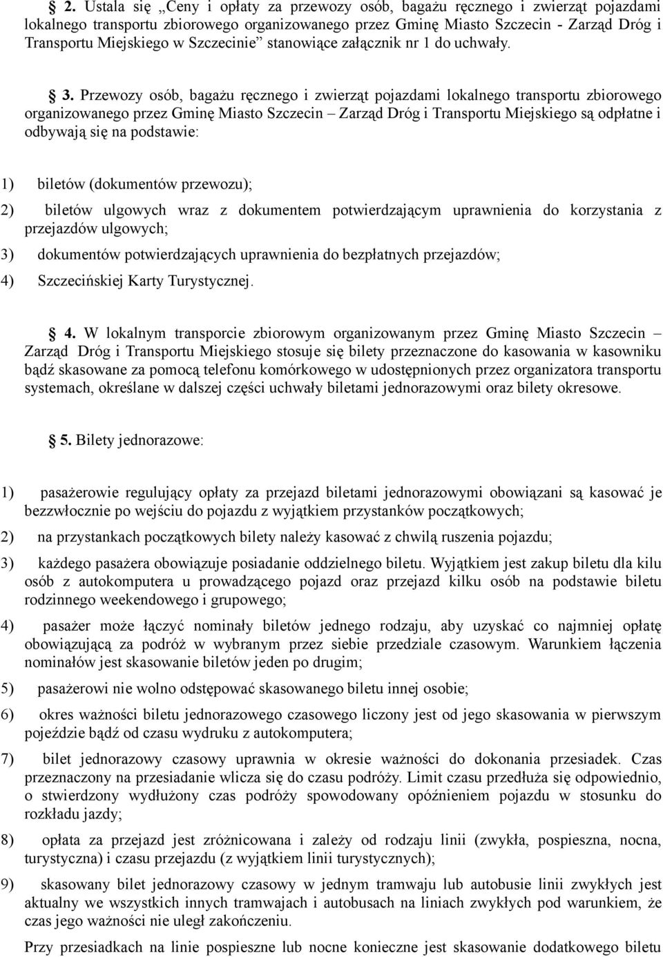 Przewozy osób, bagażu ręcznego i zwierząt pojazdami lokalnego transportu zbiorowego organizowanego przez Gminę Miasto Szczecin Zarząd Dróg i Transportu Miejskiego są odpłatne i odbywają się na