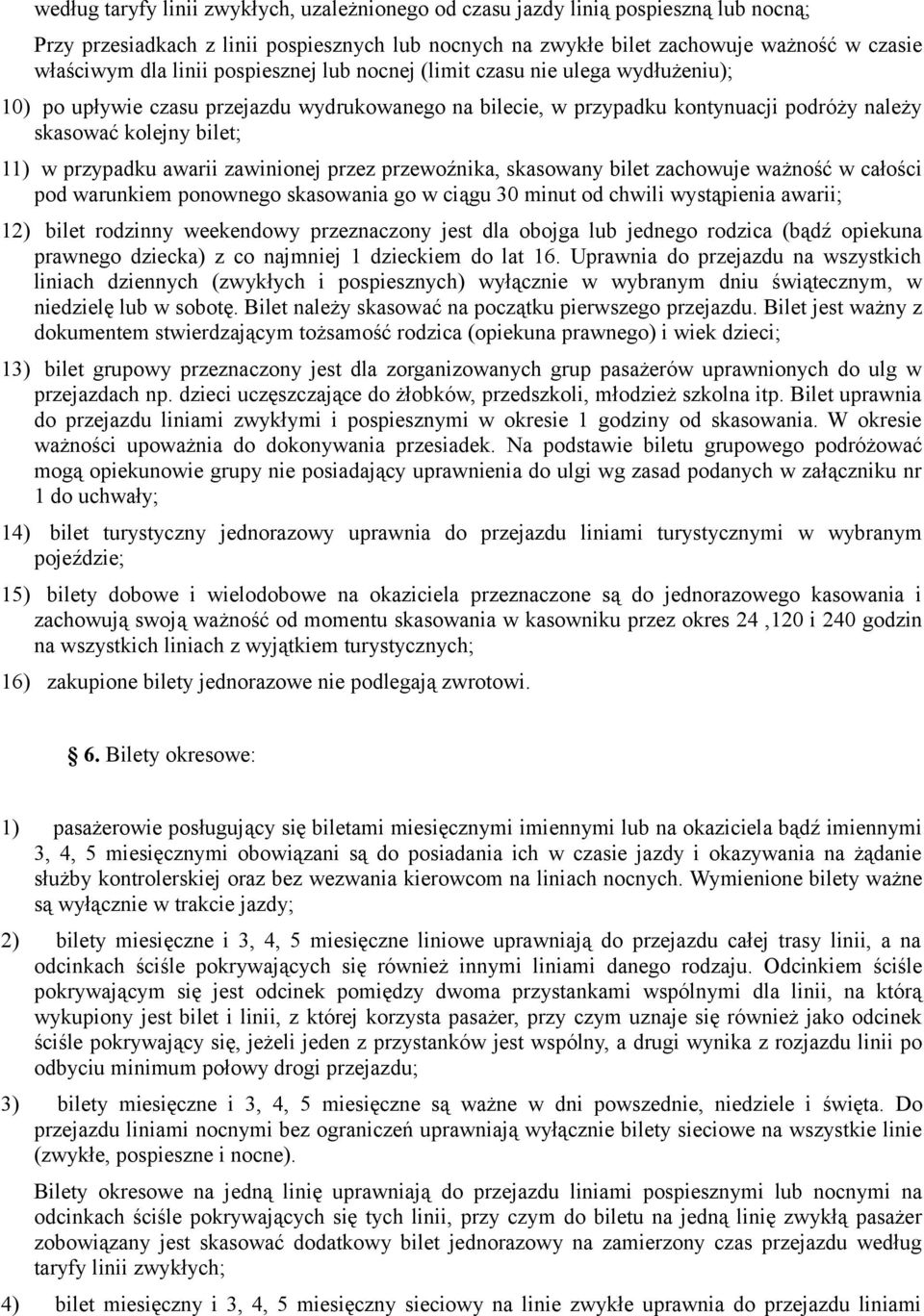 przypadku awarii zawinionej przez przewoźnika, skasowany bilet zachowuje ważność w całości pod warunkiem ponownego skasowania go w ciągu 30 minut od chwili wystąpienia awarii; 12) bilet rodzinny