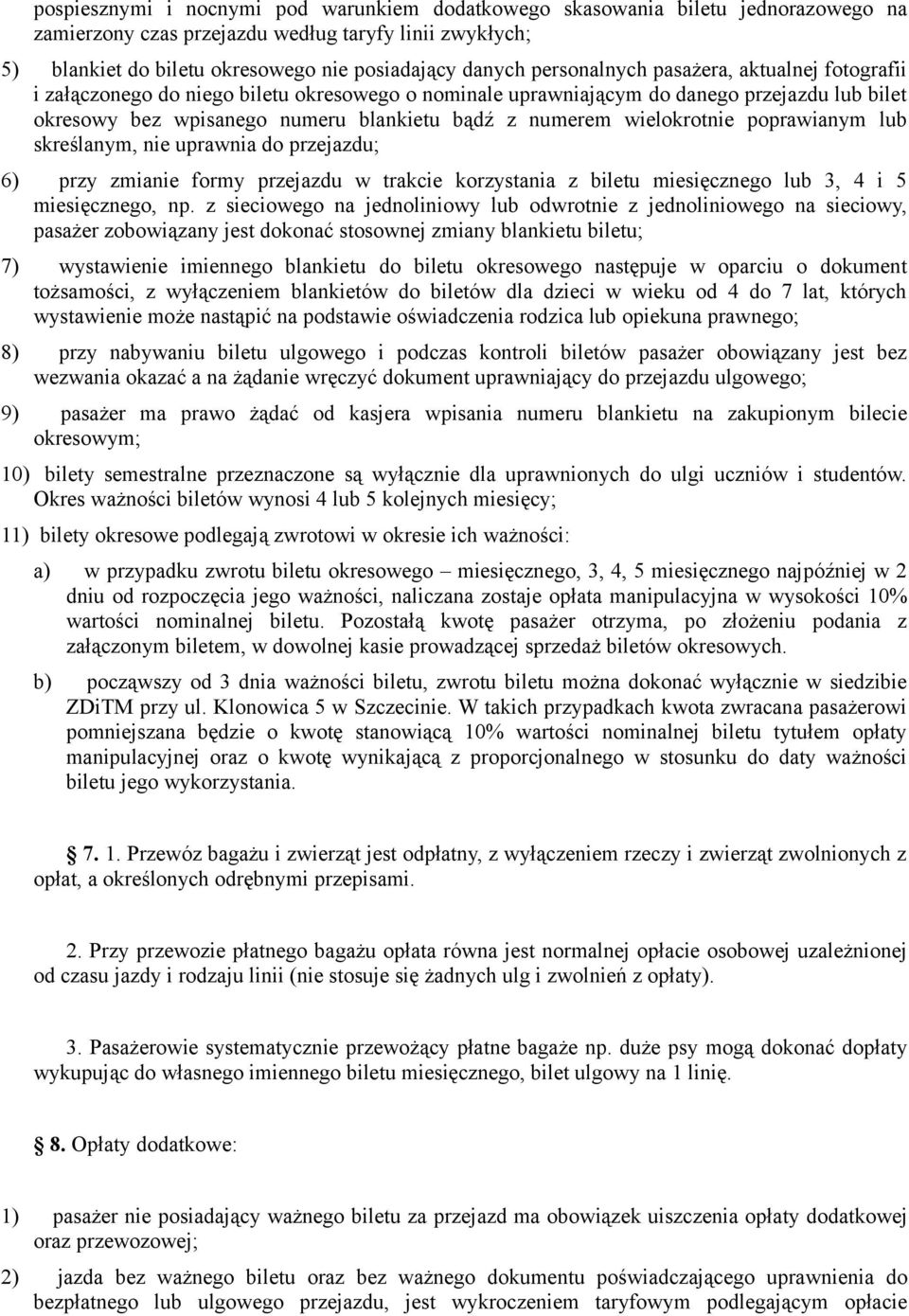 wielokrotnie poprawianym lub skreślanym, nie uprawnia do przejazdu; 6) przy zmianie formy przejazdu w trakcie korzystania z biletu miesięcznego lub 3, 4 i 5 miesięcznego, np.