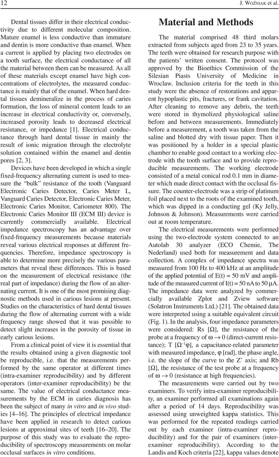 As all of these materials except enamel have high con centrations of electrolytes, the measured conduc tance is mainly that of the enamel.